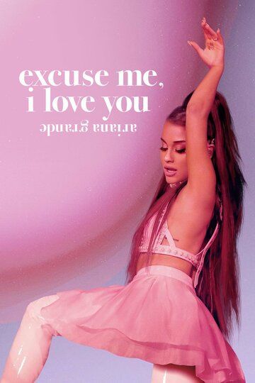 Ариана Гранде: Excuse Me, I Love You (2020) Ариана Гранде: Excuse Me, I Love You (2020)