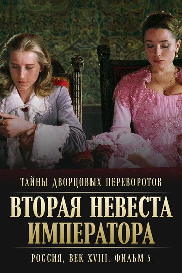 Тайны дворцовых переворотов. Россия, век XVIII. Фильм 5. Вторая невеста императора (2003) Тайны дворцовых переворотов. Россия, век XVIII. Фильм 5. Вторая невеста императора (2003)