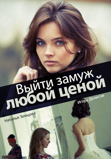 Выйти замуж любой ценой (2016) Выйти замуж любой ценой (2016)